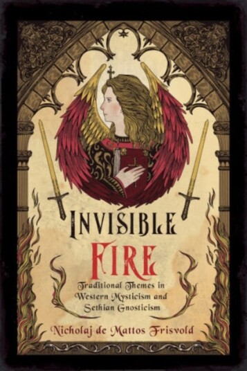 Invisible Fire Traditional Themes in Western Mysticism and Sethian Gnosticism Invisible Fire Traditional Themes in Western Mysticism and Sethian Gnosticism