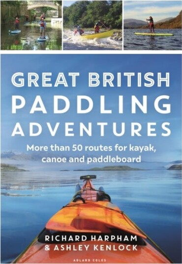 Great British Paddling Adventures More than 50 routes for kayak, canoe and paddleboard Great British Paddling Adventures More than 50 routes for kayak, canoe and paddleboard