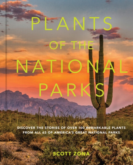 Plants of the National Parks  Discover the Stories of Over 100 Remarkable Plants from All 63 of America's Great National Parks