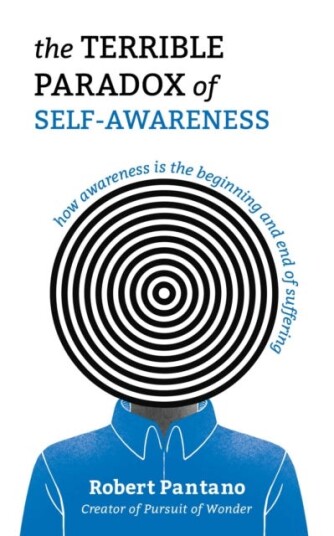 The Terrible Paradox of SelfAwareness How Awareness Is the Beginning and End of Suffering The Terrible Paradox of SelfAwareness How Awareness Is the Beginning and End of Suffering