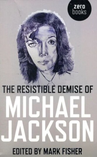 Resistible Demise Of Michael Jackson, The Av Mark Fisher Resistible Demise Of Michael Jackson, The Av Mark Fisher