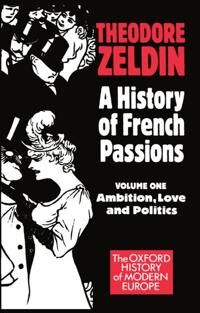 A History Of French Passions: Volume 1: Ambition, Love, And Politics Av Theodore (Fellow Fellow St Antony'S College Oxford) Zeldin