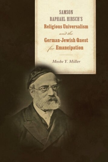 Samson Raphael Hirsch's Religious Universalism and the German Jewish Quest for Emancipation Samson Raphael Hirsch's Religious Universalism and the German Jewish Quest for Emancipation