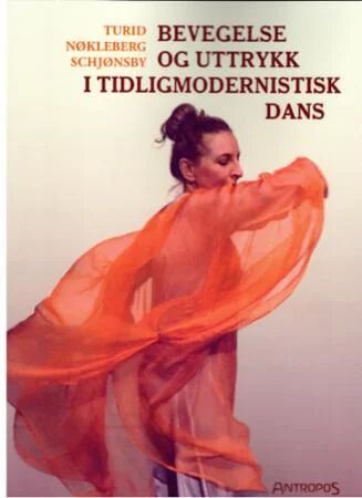 Bevegelse Og Uttrykk I Tidligmodernistisk Dans Av Turid Nøkleberg Schjønsby