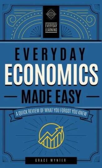 Everyday Economics Made Easy Av Grace Wynter