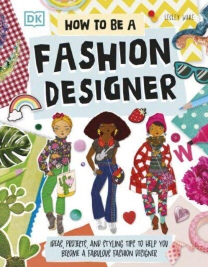 How To Be A Fashion Designer  Ideas, Projects, and Styling Tips to Help You Become a Fabulous Fashion Designer