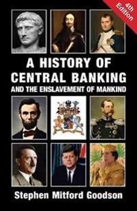 A History Of Central Banking And The Enslavement Of Mankind Av Stephen Mitford Goodson A History Of Central Banking And The Enslavement Of Mankind Av Stephen Mitford Goodson