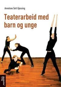Teaterarbeid Med Barn Og Unge Av Annelene Sett Gjessing