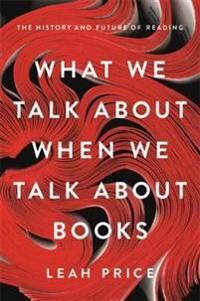 What We Talk About When We Talk About Books Av Leah Price