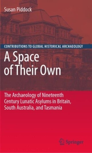 A Space of Their Own: The Archaeology of Nineteenth Century Lunatic Asylums in Britain South Austra