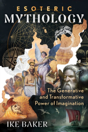 Esoteric Mythology The Generative and Transformative Power of Imagination Esoteric Mythology The Generative and Transformative Power of Imagination