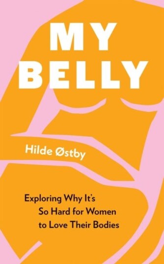 My Belly Exploring Why It’s So Hard for Women to Love Their Bodies My Belly Exploring Why It’s So Hard for Women to Love Their Bodies