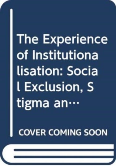 The Experience of Institutionalisation Social Exclusion, Stigma and Loss of Identity