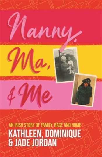 Nanny, Ma and me An Irish story of family, race and home