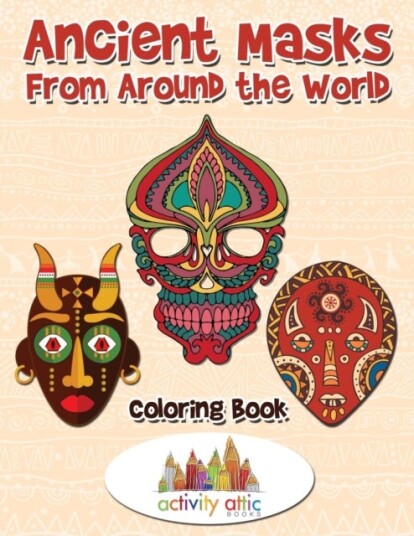 Ancient Masks From Around The World Coloring Book Ancient Masks From Around The World Coloring Book