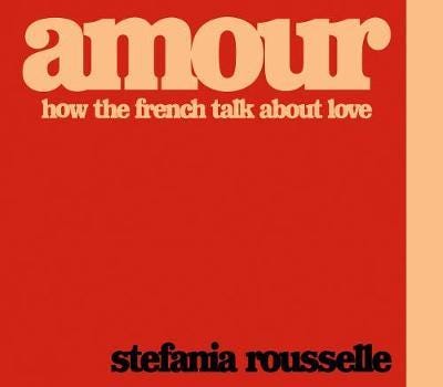 Amour How the French Talk about Love Amour How the French Talk about Love