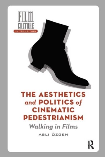 The Aesthetics and Politics of Cinematic Pedestrianism The Aesthetics and Politics of Cinematic Pedestrianism