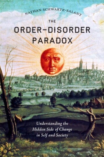 The OrderDisorder Paradox Understanding the Hidden Side of Change in Self and Society
