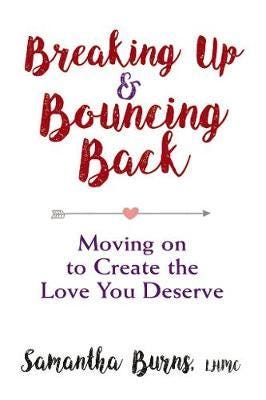 Breaking Up And Bouncing Back: Moving On To Create The Love You Deserve Av Samantha Burns