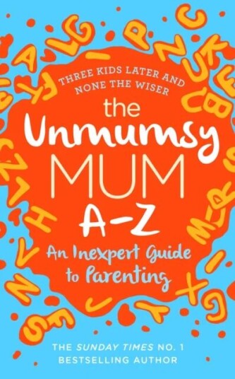 The Unmumsy Mum A-Z ¿ An Inexpert Guide To Parenting Av The Unmumsy Mum