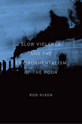 Slow Violence And The Environmentalism Of The Poor Av Rob Nixon