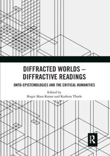Diffracted Worlds  Diffractive Readings  OntoEpistemologies and the Critical Humanities