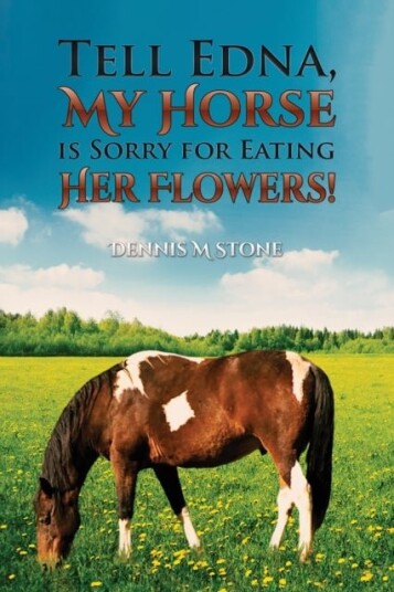 Tell Edna My Horse Is Sorry for Eating Her Flowers! Tell Edna My Horse Is Sorry for Eating Her Flowers!