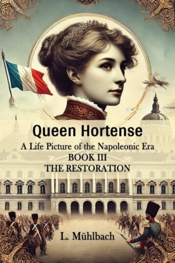 Queen HortenseA Life Picture of the Napoleonic Era BOOK III Edition2024 Queen HortenseA Life Picture of the Napoleonic Era BOOK III Edition2024