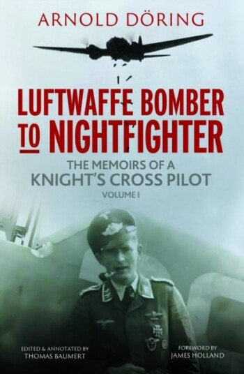 Luftwaffe Bomber to Nightfighter  Volume I: The Memoirs of a Knight's Cross Pilot