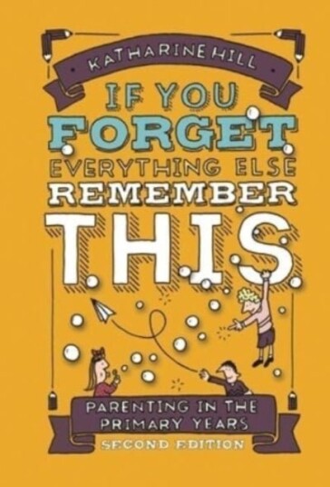 if You Forget Everything Else Remember This: Parenting in the Primary Years