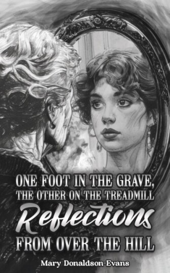 One Foot in the Grave the Other on the Treadmill: Reflections from Over the Hill One Foot in the Grave the Other on the Treadmill: Reflections from Over the Hill
