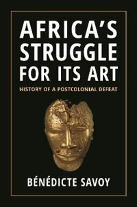 Africa¿s Struggle For Its Art Av Benedicte Savoy