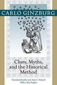 Clues, Myths, And The Historical Method Av Carlo (Franklin D. Murphy Professor Of Italian Renaissance Studies Ucla) Ginzburg
