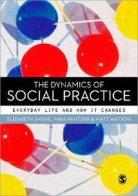 The Dynamics Of Social Practice Av Elizabeth Shove, Mika Pantzar, Matt Watson