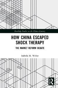 Weber Isabella M. How China Escaped Shock Therapy