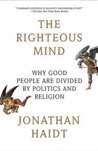Haidt, Jonathan The Righteous Mind: Why Good People Are Divided by Politics and Religion Haidt, Jonathan The Righteous Mind: Why Good People Are Divided by Politics and Religion