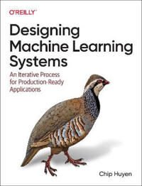 Designing Machine Learning Systems Av Chip Huyen