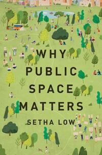 Why Public Space Matters Av Setha (Distinguished Professor Of Anthropology Distinguished Professor Of Anthropology Cuny Graduate Center) Low