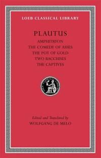 Amphitryon. The Comedy Of Asses. The Pot Of Gold. The Two Bacchises. The Captives Av Plautus