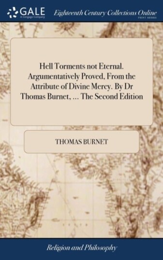 Hell Torments not Eternal. Argumentatively Proved From the Attribute of Divine Mercy. By Dr Thomas