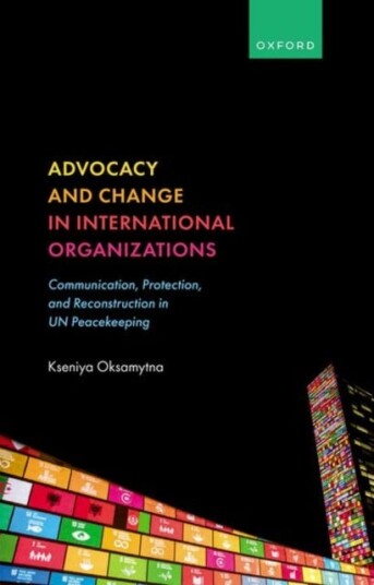 Advocacy and Change in International Organizations Communication, Protection, and Reconstruction in UN Peacekeeping