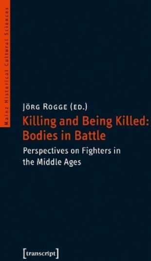 Killing and Being Killed: Bodies in Battle ¿ Perspectives on Fighters in the Middle Ages
