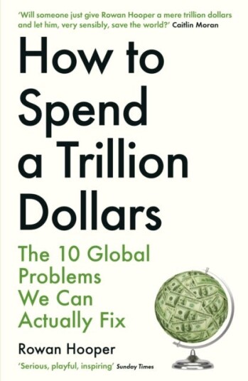 How to Spend a Trillion Dollars The 10 Global Problems We Can Actually Fix How to Spend a Trillion Dollars The 10 Global Problems We Can Actually Fix
