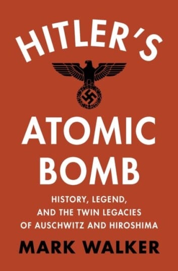 Hitler's Atomic Bomb  History, Legend, and the Twin Legacies of Auschwitz and Hiroshima