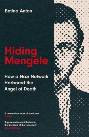 Hiding Mengele  How a Nazi Network Harbored the Angel of Death