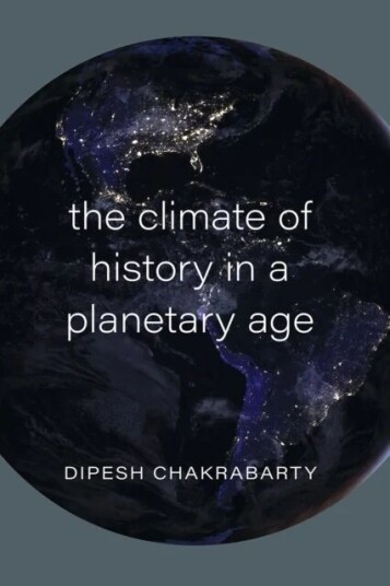 The Climate Of History In A Planetary Age Av Dipesh Chakrabarty