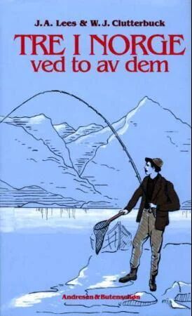 Tre I Norge Av W. J. Lees J.A. Clutterbuck Tre I Norge Av W. J. Lees J.A. Clutterbuck