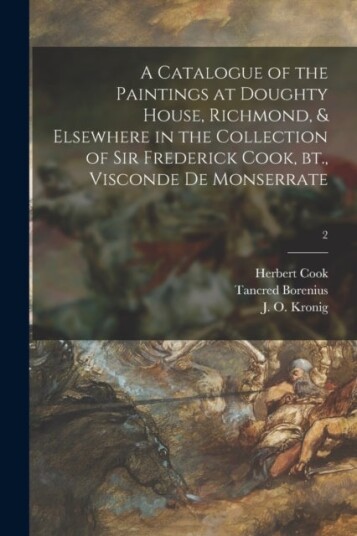 A Catalogue of the Paintings at Doughty House Richmond & Elsewhere in the Collection of Sir Frederick Cook Bt. Visconde De Monserrate; 2
