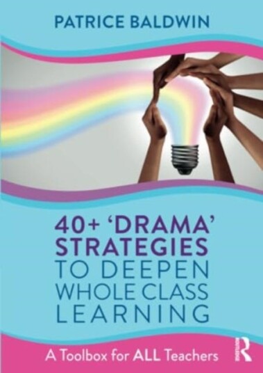 40+  ‘Drama’ Strategies to Deepen Whole Class Learning  A Toolbox for All Teachers