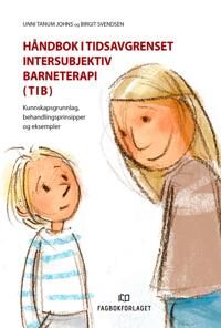 Håndbok I Tidsavgrenset Intersubjektiv Barneterapi (Tib) Av Unni Tanum Johns, Birgit Svendsen